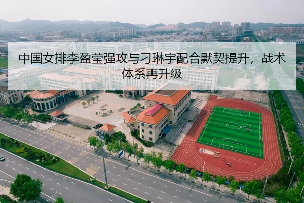 中国女排李盈莹强攻与刁琳宇配合默契提升，战术体系再升级
