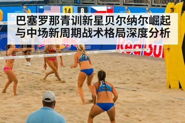 巴塞罗那青训新星贝尔纳尔崛起与中场新周期战术格局深度分析